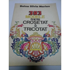 303 MODELE PENTRU CROSETAT SI TRICOTAT - DOINA SILVIA MARIAN